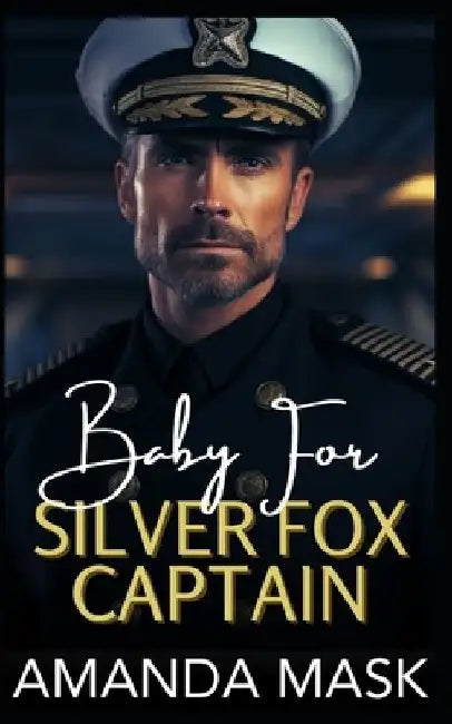 Baby for Silver Fox Captain: An Opposites Attract Age Gap Romance by Amanda Mask