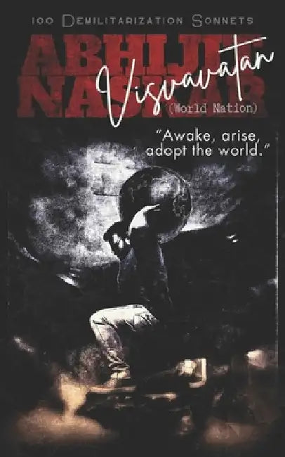 Visvavatan: 100 Demilitarization Sonnets by Abhijit Naskar