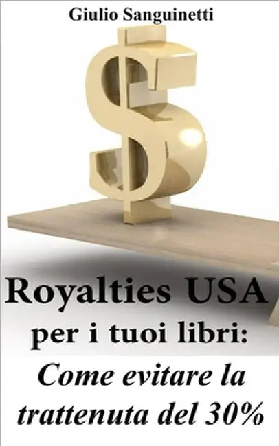 Royalties USA per i tuoi libri: Come evitare la trattenuta del 30% by Sanguinetti, Giulio