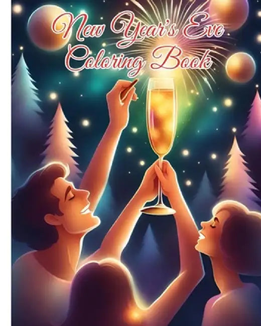 New Year's Eve Coloring Book For Kids: Festive New Year Celebrations Coloring Pages for Adults, Teens, Women and Men by Thy Nguyen