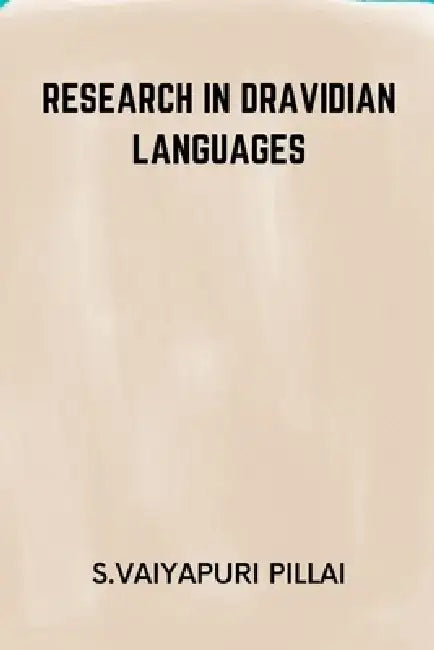 Research in Dravidian Languages by S. Vaiyapuri Pillai