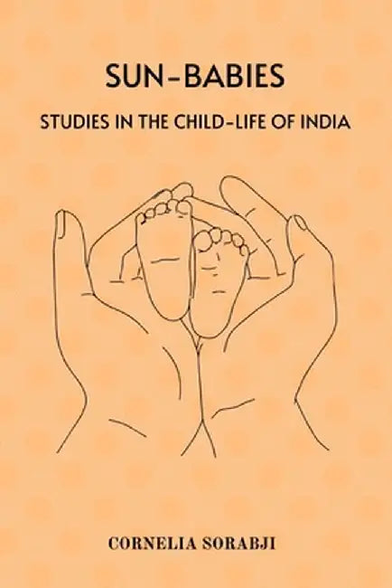 Sun-Babies: Studies in the Child-life of India by Cornelia Sorabji