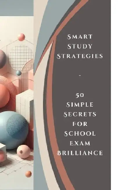 Smart Study Strategies - 50 Simple Secrets For School Exam Brilliance by Yishai Jesse