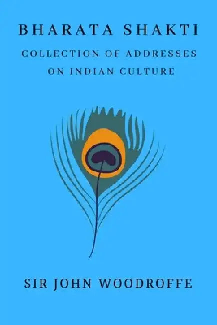 Bharati Shakti: Essays and Addresses on Indian Culture by John Woodroffe