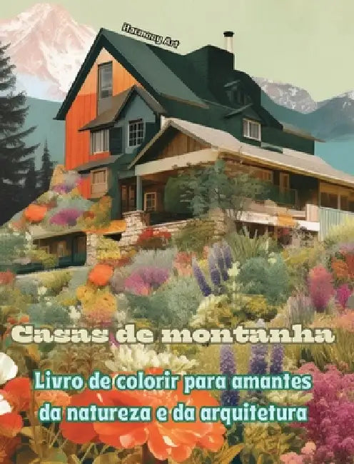 Casas de montanha Livro de colorir para amantes da natureza e da arquitetura Designs criativos para relaxamento: Casas de sonho em incríveis paisagens by Harmony Art