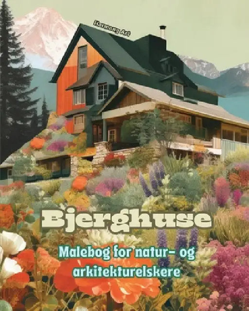 Bjerghuse Malebog for natur- og arkitekturelskere Fantastisk design til total afslapning: Drømmehuse i utrolige bjerglandskaber for at tilskynde til k by Harmony Art