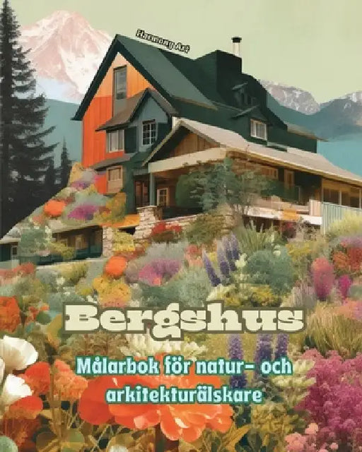 Bergshus Målarbok för natur- och arkitekturälskare Fantastiska mönster för total avkoppling: Drömhus i otroliga bergslandskap för att uppmuntra kreati by Harmony Art