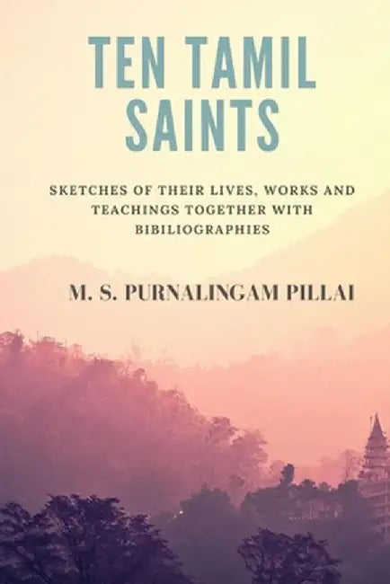 Ten Tamil saints: sketches of their lives, works and teachings, together with bibliographies by M. S. Purnalingam Pillai