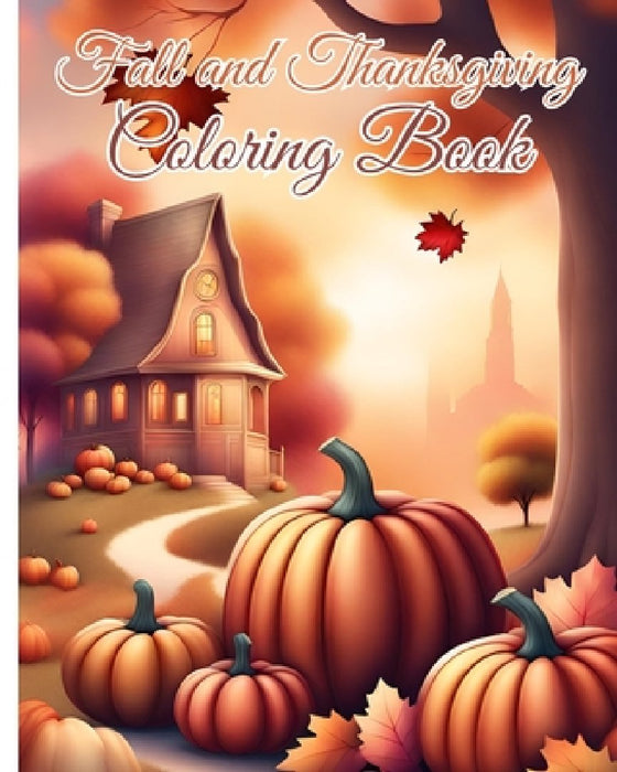 Fall and Thanksgiving Coloring Book: Coloring Pages with Cute Thanksgiving Things Such as Turkey, Feast, Dinner...