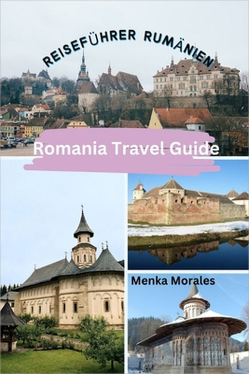 Romania Travel Guide: Reiseführer Rumänien by Menka Morales