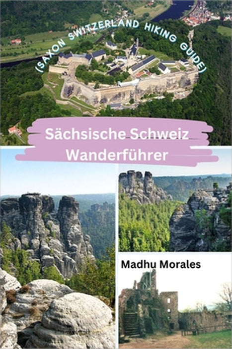 Sächsische Schweiz Wanderführer (Saxon Switzerland Hiking Guide) by Madhu Morales