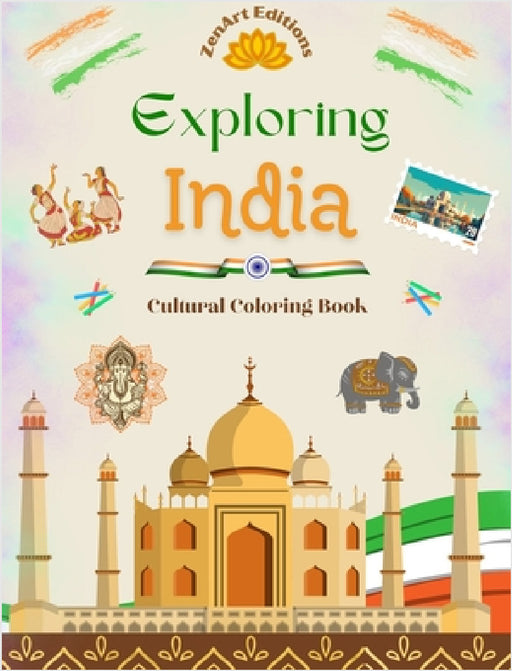 Exploring India - Cultural Coloring Book - Creative Designs of Indian Symbols: The Incredible Indian Culture Brought Together in an Amazing Coloring B by Zenart Editions