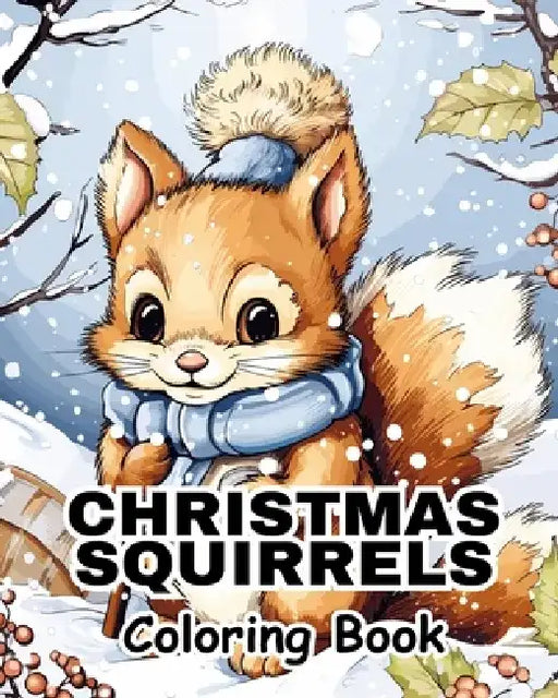Christmas Squirrels Coloring Book: Festive Woodland Decorating Fun Coloring Pages For Relaxing, Calming by James Huntelaar