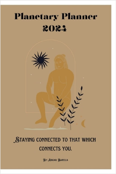 2024 Planetary Planner: Staying Connected to that which Connects you by Abigail Barella