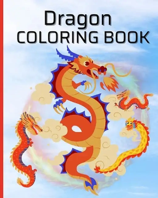 Dragon Coloring Book For Boys, Girls: Coloring Book for Kids, Adults and Teens with Adorable Fantasy Dragons by Thy Nguyen