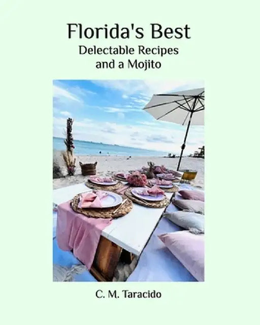 Florida's Best: Delectable Recipes and a Mojito by C. M. Taracido