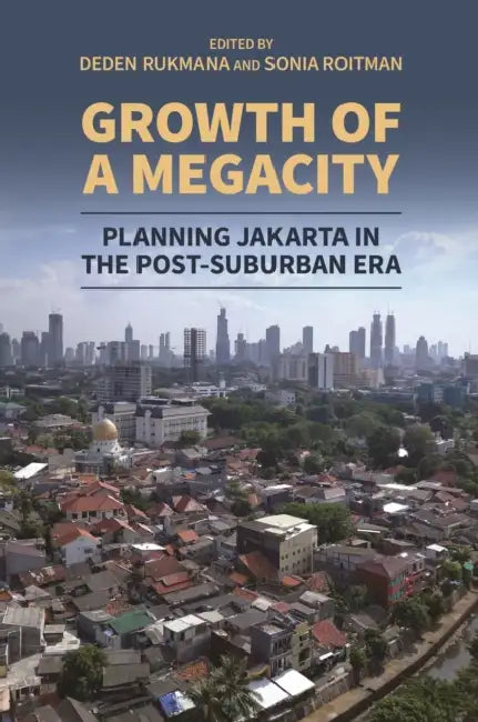 Growth of a Megacity: Planning Jakarta in the Post-Suburban Era by Deden Rukmana, Sonia Roitman, Hana Afifah Amini