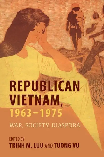 Republican Vietnam, 1963-1975: War, Society, Diaspora by Trinh M. Luu, Tuong Vu, Trinh M. Luu
