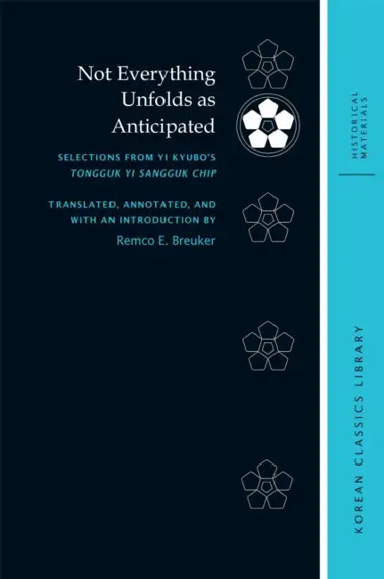 Not Everything Unfolds as Anticipated: Selections from Yi Kyubo's Tongguk Yi Sangguk Chip by Remco E. Breuker, Robert E. Buswell