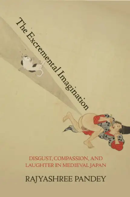 The Excremental Imagination: Disgust, Compassion, and Laughter in Medieval Japan by Rajyashree Pandey