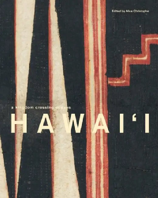 Hawai'i: A Kingdom Crossing Oceans by Alice Christophe, Julie Adams, May Haunani Balino-Sing