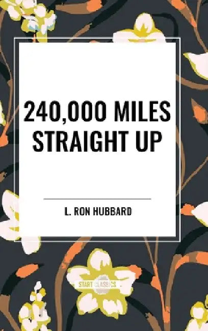 240,000 Miles Straight Up by Ron L. Hubbard