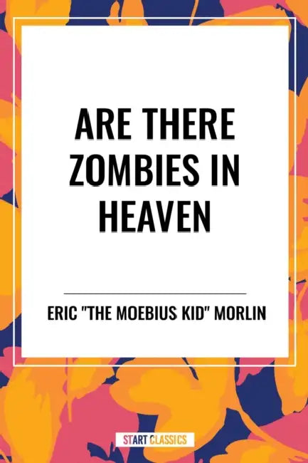 Are There Zombies in Heaven by Eric the Moebius Kid Morlin