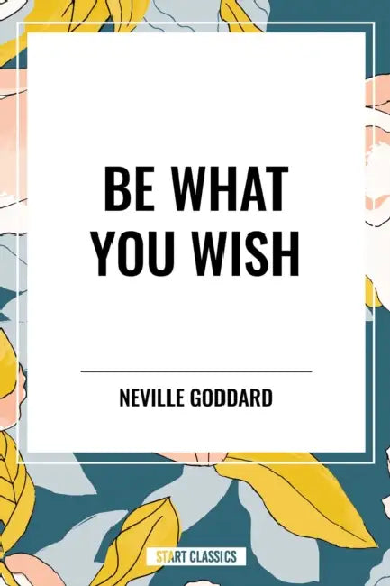 Be What You Wish by Neville Goddard