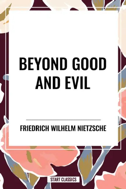 Beyond Good and Evil by Friedrich Wilhelm Nietzsche
