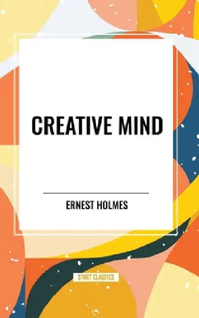 Creative Mind by Ernest Holmes