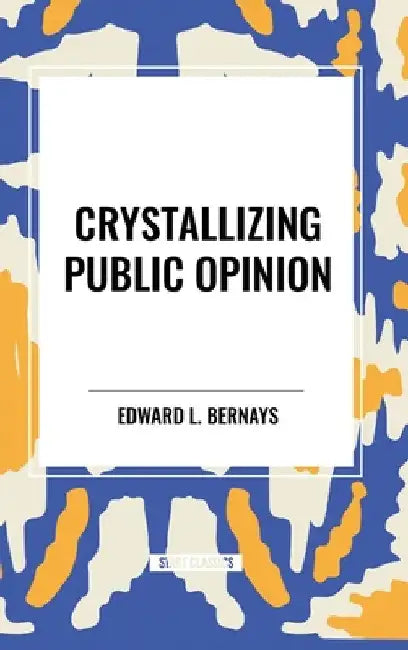 Crystallizing Public Opinion by L. Bernays Edward