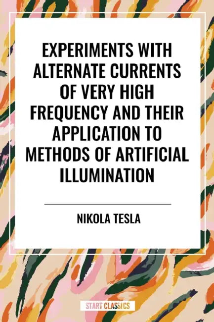 Experiments with Alternate Currents of Very High Frequency and Their Application to Methods of Artificial Illumination by Nikola Tesla