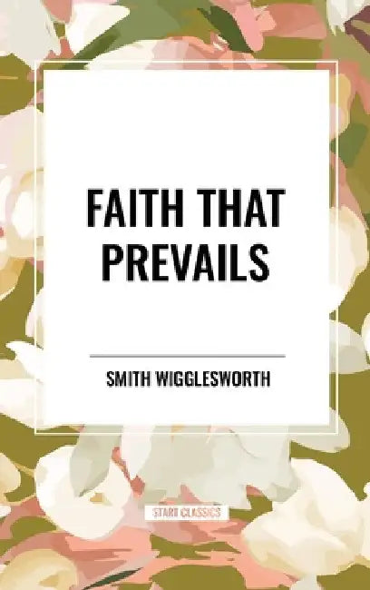 Faith That Prevails by Smith Wigglesworth
