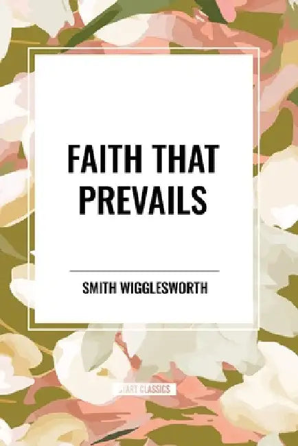 Faith That Prevails by Smith Wigglesworth