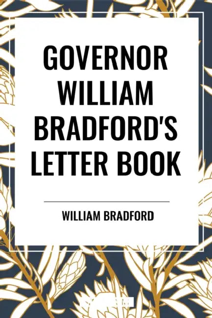 Governor William Bradford's Letter Book by William Bradford