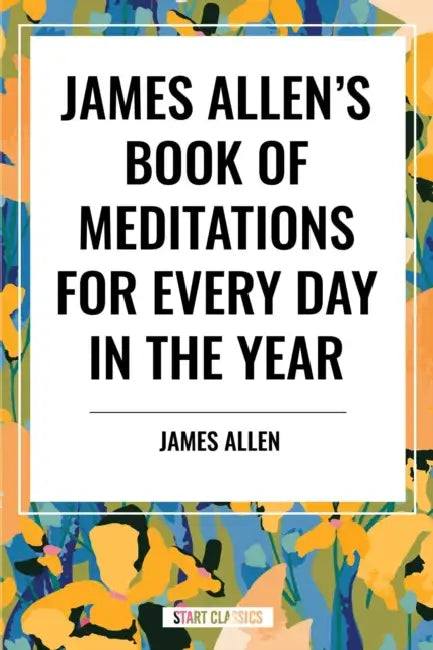 James Allen's Book of Meditations for Every Day in the Year by James Allen