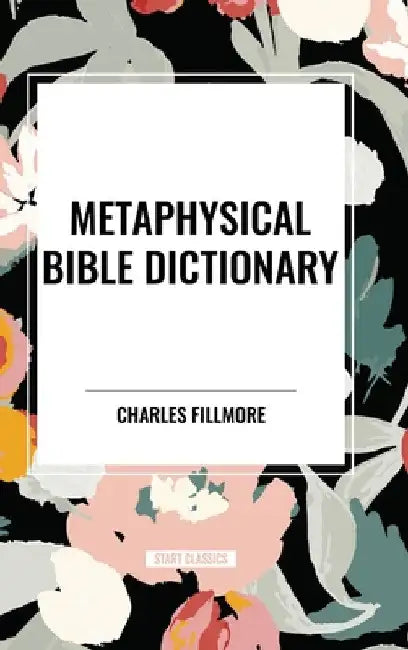 Metaphysical Bible Dictionary by Charles Fillmore