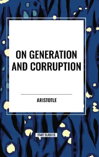 On Generation and Corruption by Aristotle