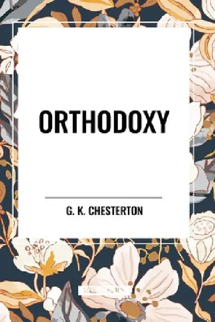 Orthodoxy by G. K. Chesterton