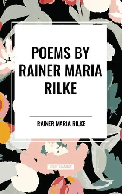 Poems by Rainer Maria Rilke by Rainer Maria Rilke