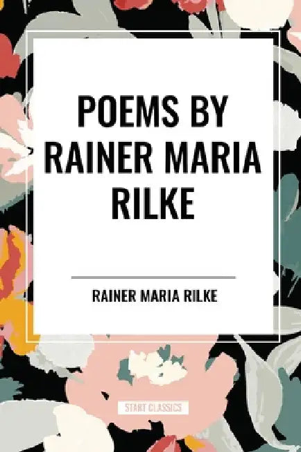 Poems by Rainer Maria Rilke by Rainer Maria Rilke