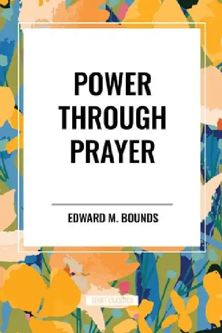 Power Through Prayer by Edward M. Bounds
