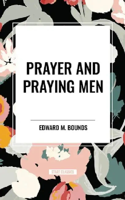 Prayer and Praying Men by Edward M. Bounds