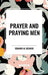 Prayer and Praying Men by Edward M. Bounds
