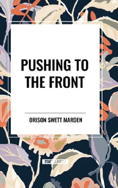 Pushing to the Front by Orison Swett Marden
