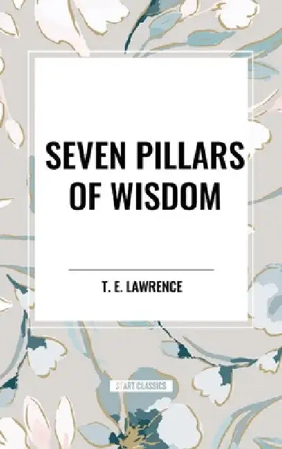 Seven Pillars of Wisdom by T. E. Lawrence