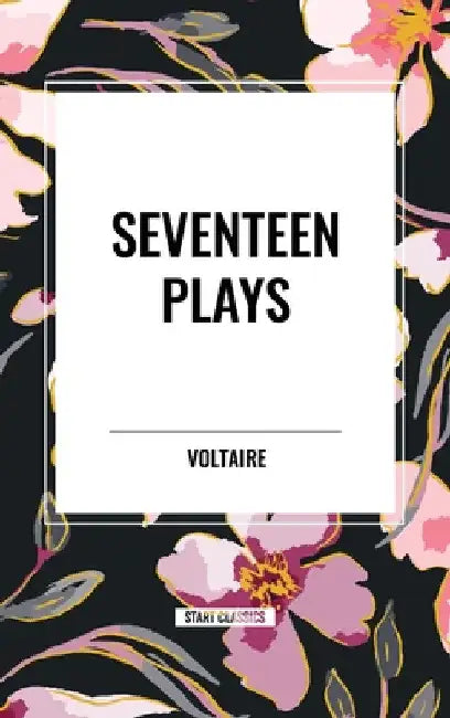 Seventeen Plays by Voltaire by Voltaire