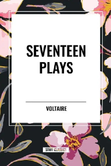 Seventeen Plays by Voltaire by Voltaire