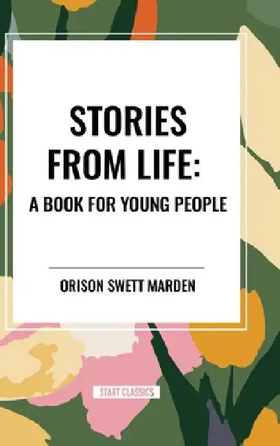 Stories from Life: A Book for Young People by Orison Swett Marden