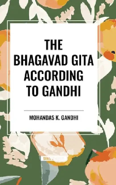 The Bhagavad Gita According to Gandhi by Mohandas K. Gandhi